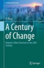 A Century of Change : Beijing's Urban Structure in the 20th Century - Book