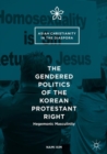 The Gendered Politics of the Korean Protestant Right : Hegemonic Masculinity - Book