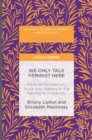 We Only Talk Feminist Here : Feminist Academics, Voice and Agency in the Neoliberal University - Book