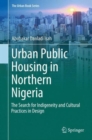 Urban Public Housing in Northern Nigeria : The Search for Indigeneity and Cultural Practices in Design - Book