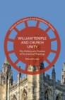 William Temple and Church Unity : The Politics and Practice of Ecumenical Theology - Book