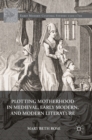 Plotting Motherhood in Medieval, Early Modern, and Modern Literature - Book