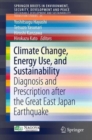 Climate Change, Energy Use, and Sustainability : Diagnosis and Prescription after the Great East Japan Earthquake - Book
