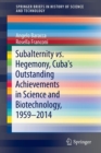 Subalternity vs. Hegemony, Cuba's Outstanding Achievements in Science and Biotechnology, 1959-2014 - Book