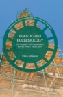 Elasticized Ecclesiology : The Concept of Community After Ernst Troeltsch - Book