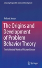 The Origins and Development of Problem Behavior Theory : The Collected Works of Richard Jessor (Volume 1) - Book