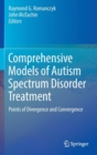 Comprehensive Models of Autism Spectrum Disorder Treatment : Points of Divergence and Convergence - Book