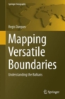 Mapping Versatile Boundaries : Understanding the Balkans - Book