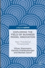 Exploring the Field of Business Model Innovation : New Theoretical Perspectives - Book