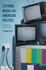 Extreme Media and American Politics : In Defense of Extremity - Book