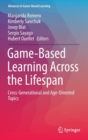 Game-Based Learning Across the Lifespan : Cross-Generational and Age-Oriented Topics - Book
