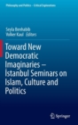 Toward New Democratic Imaginaries - Istanbul Seminars on Islam, Culture and Politics - Book