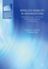 Wireless Mobility in Organizations : Utilizing Social, Individual, and Organizational Intelligence - Book