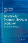 Ketamine for Treatment-Resistant Depression : The First Decade of Progress - eBook