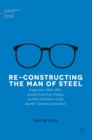 Re-Constructing the Man of Steel : Superman 1938-1941, Jewish American History, and the Invention of the Jewish-Comics Connection - Book