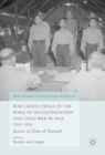 War Crimes Trials in the Wake of Decolonization and Cold War in Asia, 1945-1956 : Justice in Time of Turmoil - Book
