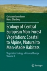 Ecology of Central European Non-Forest Vegetation: Coastal to Alpine, Natural to Man-Made Habitats : Vegetation Ecology of Central Europe, Volume II - Book