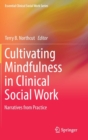 Cultivating Mindfulness in Clinical Social Work : Narratives from Practice - Book