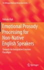 Emotional Prosody Processing for Non-Native English Speakers : Towards an Integrative Emotion Paradigm - Book