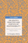 On Keats’s Practice and Poetics of Responsibility : Beauty and Truth in the Major Poems - Book
