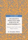 On Keats's Practice and Poetics of Responsibility : Beauty and Truth in the Major Poems - eBook