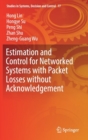 Estimation and Control for Networked Systems with Packet Losses without Acknowledgement - Book