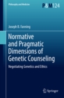 Normative and Pragmatic Dimensions of Genetic Counseling : Negotiating Genetics and Ethics - eBook
