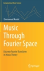 Music Through Fourier Space : Discrete Fourier Transform in Music Theory - Book