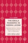 The Ebola Pandemic in Sierra Leone : Representations, Actors, Interventions and the Path to Recovery - Book