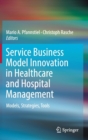 Service Business Model Innovation in Healthcare and Hospital Management : Models, Strategies, Tools - Book