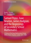 Samuel Pepys, Isaac Newton, James Hodgson, and the Beginnings of Secondary School Mathematics : A History of the Royal Mathematical School Within Christ’s Hospital, London 1673–1868 - Book