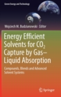 Energy Efficient Solvents for CO2 Capture by Gas-Liquid Absorption : Compounds, Blends and Advanced Solvent Systems - Book