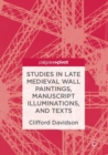 Studies in Late Medieval Wall Paintings, Manuscript Illuminations, and Texts - Book