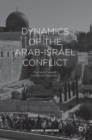 Dynamics of the Arab-Israel Conflict : Past and Present: Intellectual Odyssey II - Book
