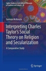 Interpreting Charles Taylor's Social Theory on Religion and Secularization : A Comparative Study - Book