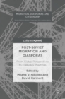 Post-Soviet Migration and Diasporas : From Global Perspectives to Everyday Practices - Book