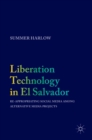 Liberation Technology in El Salvador : Re-Appropriating Social Media Among Alternative Media Projects - Book