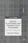 Digital Platforms and Feminist Film Discourse : Women’s Cinema 2.0 - Book