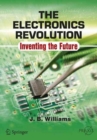 The Electronics Revolution : Inventing the Future - Book