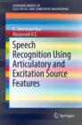 Speech Recognition Using Articulatory and Excitation Source Features - Book