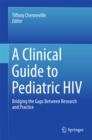 A Clinical Guide to Pediatric HIV : Bridging the Gaps Between Research and Practice - eBook