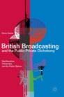 British Broadcasting and the Public-Private Dichotomy : Neoliberalism, Citizenship and the Public Sphere - Book
