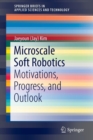 Microscale Soft Robotics : Motivations, Progress, and Outlook - Book