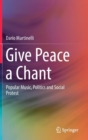 Give Peace a Chant : Popular Music, Politics and Social Protest - Book