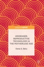 Heidegger, Reproductive Technology, & The Motherless Age - Book