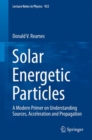 Solar Energetic Particles : A Modern Primer on Understanding Sources, Acceleration and Propagation - Book
