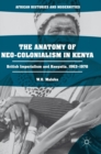 The Anatomy of Neo-Colonialism in Kenya : British Imperialism and Kenyatta, 1963-1978 - Book