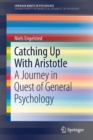 Catching Up With Aristotle : A Journey in Quest of General Psychology - Book