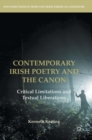 Contemporary Irish Poetry and the Canon : Critical Limitations and Textual Liberations - Book