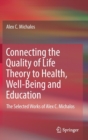 Connecting the Quality of Life Theory to Health, Well-being and Education : The Selected Works of Alex C. Michalos - Book